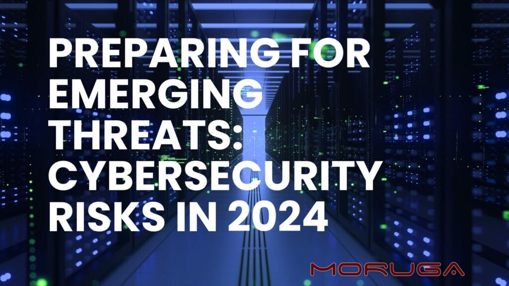 Emerging Threats: Cybersecurity Risks in 2024 - Moruga® Inc.